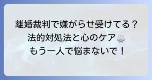 離婚裁判・控訴審で嫌がらせに苦しむあなたへ！法的対処と精神的負担を乗り越える方法