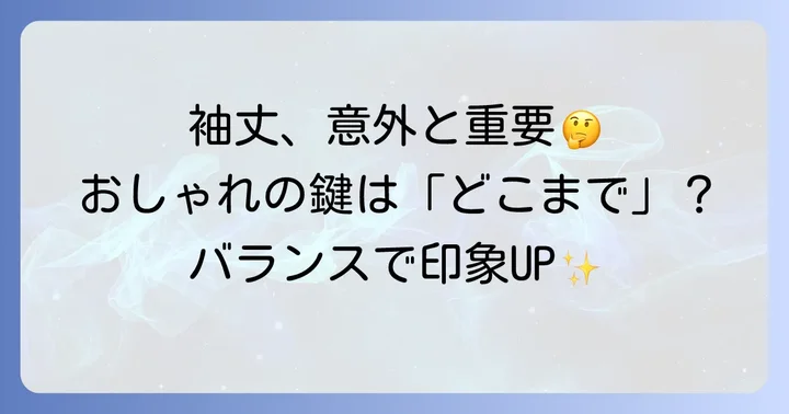 袖丈の基本を知ろう：なぜ「どこまで」が重要なのか