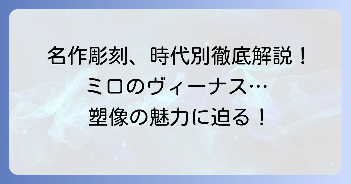 塑像の代表作を時代別に徹底解説！世界を彩る名作彫刻の魅力