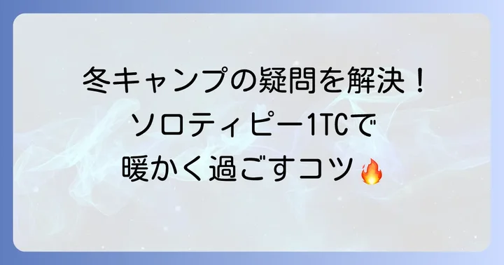 ソロティピー1TC冬キャンプのよくある質問