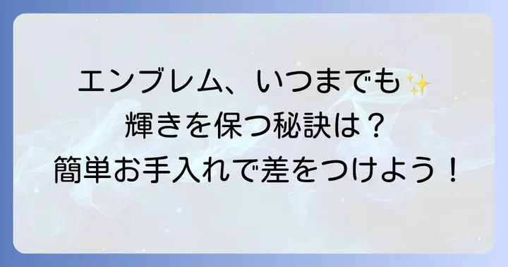 羽根エンブレムの維持と手入れのコツ