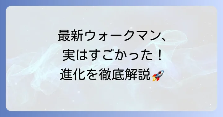最新ウォークマンの進化と現代のニーズへの対応