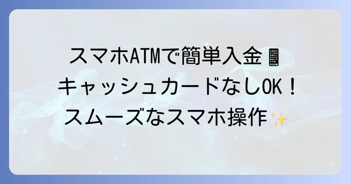 キャッシュカード不要！スマホATMでスマートに入金