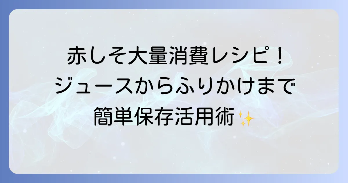 赤しそレシピで大量消費！ジュースからふりかけまで、簡単保存活用術