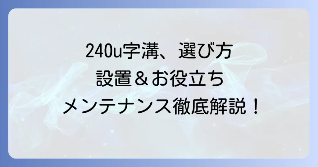 240u字溝の選び方から設置、メンテナンスまでを徹底解説！