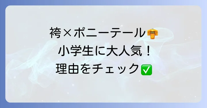 小学生の袴にポニーテールがおすすめな理由
