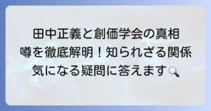 田中正義と創価学会の関係は？噂の真相を徹底解説