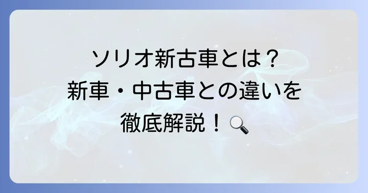 ソリオ新古車とは？新車・中古車との違いと魅力
