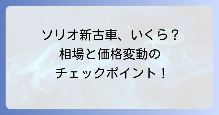 ソリオ新古車の相場価格はどのくらい？価格帯と変動要因
