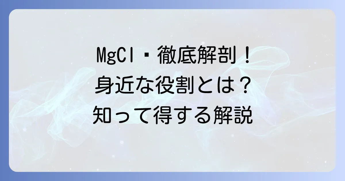 塩化マグネシウムの組成式を徹底解説！その意味と私たちの生活での役割