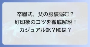 卒園式服装父親：カジュアルでも大丈夫？好印象を与える選び方とコツ
