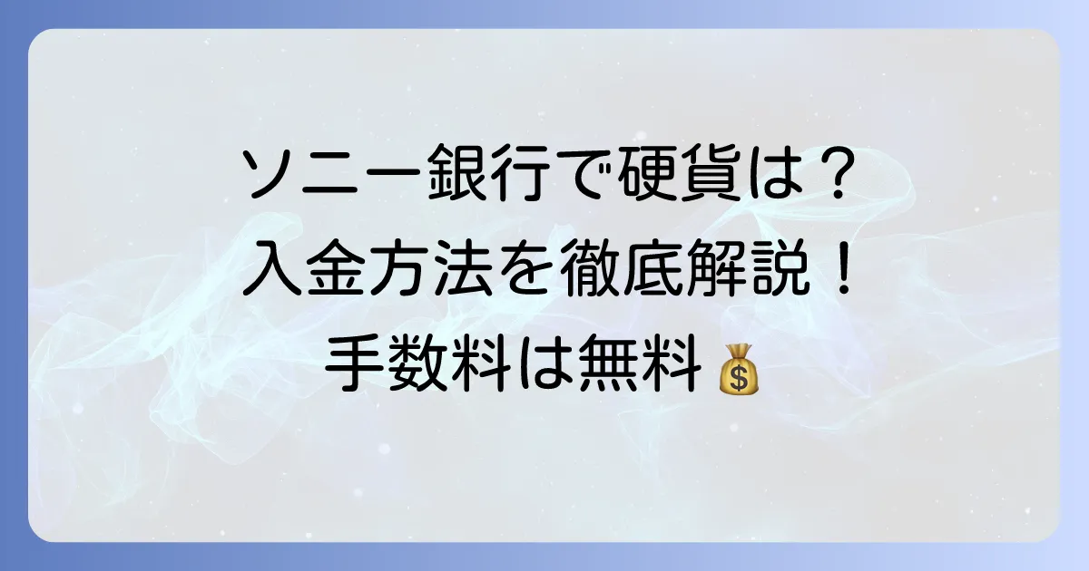 ソニー銀行への硬貨入金は可能？手数料や利用方法を徹底解説