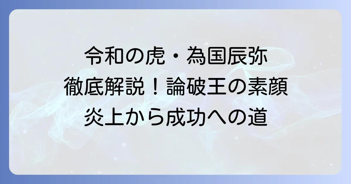 為国辰弥、令和の虎での挑戦と論破王の素顔を徹底解説