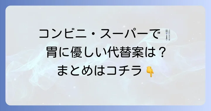 コンビニやスーパーでも！胃に優しい食べ物外食の代替案
