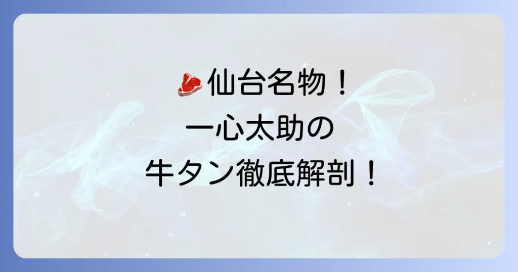 一心太助の牛タンの魅力徹底解説！仙台で味わう絶品厚切り牛タンの秘密