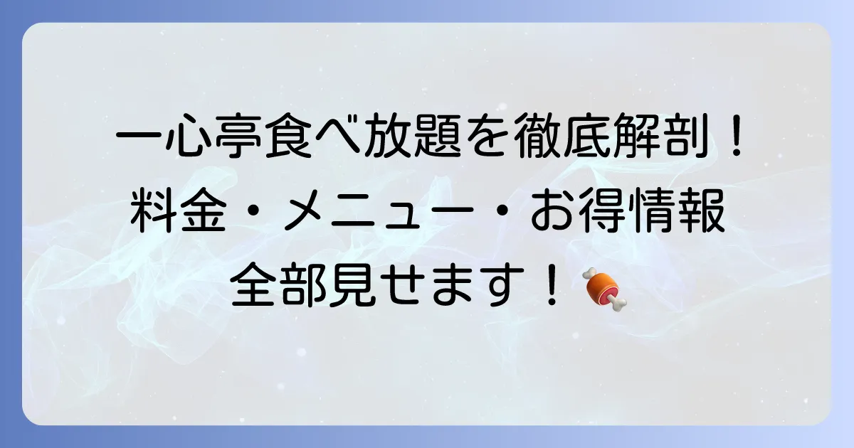一心亭の食べ放題料金を徹底解説！コース内容や時間、お得な情報まで