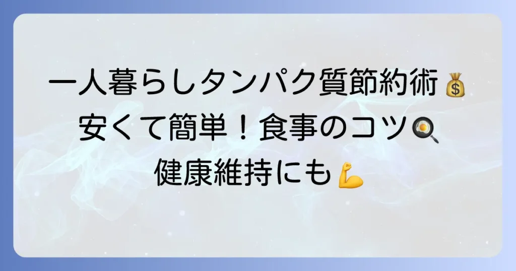 一人暮らしのタンパク質は安い！節約しながらしっかり摂る食事術と賢い食材選び