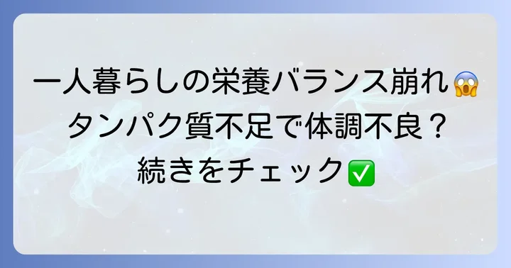 一人暮らしでタンパク質が不足しがちな理由と健康への影響