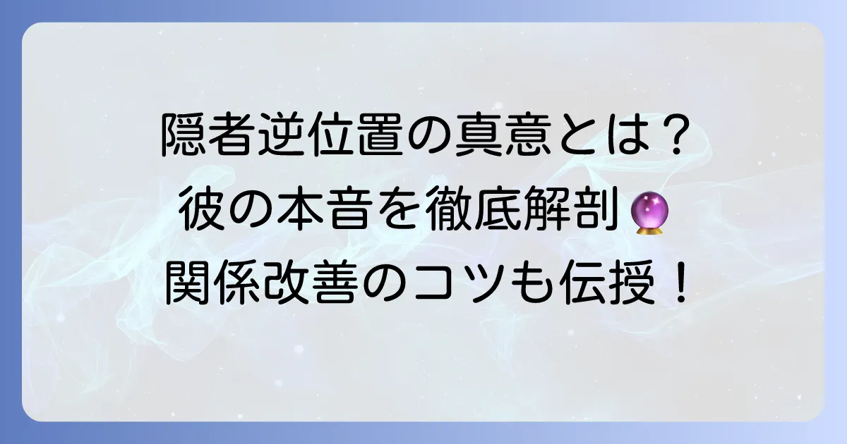 隠者逆位置が示す相手の気持ちを徹底解説！タロットが示す彼の本音と関係改善のコツ