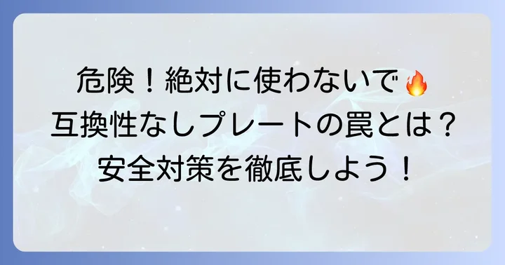 互換性のないプレートを使用するリスクと安全対策
