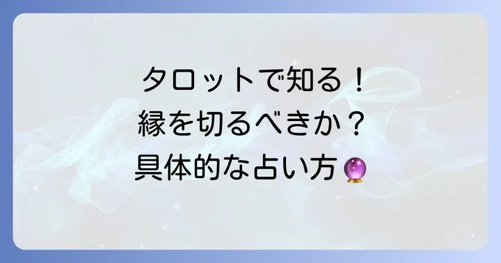縁を切るべきかタロットで占う具体的な進め方
