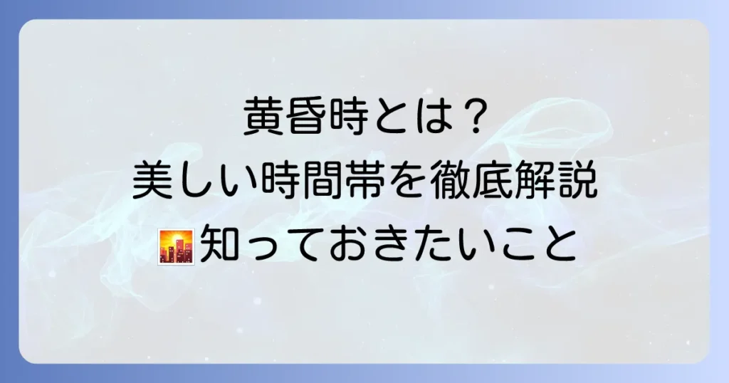 黄昏時とはいつ？美しい時間帯の定義と季節・地域による違いを徹底解説