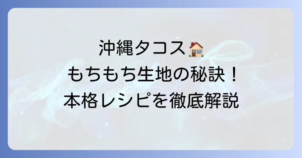沖縄タコス生地の作り方！もちもち食感の秘訣と自宅で楽しむ本格レシピ