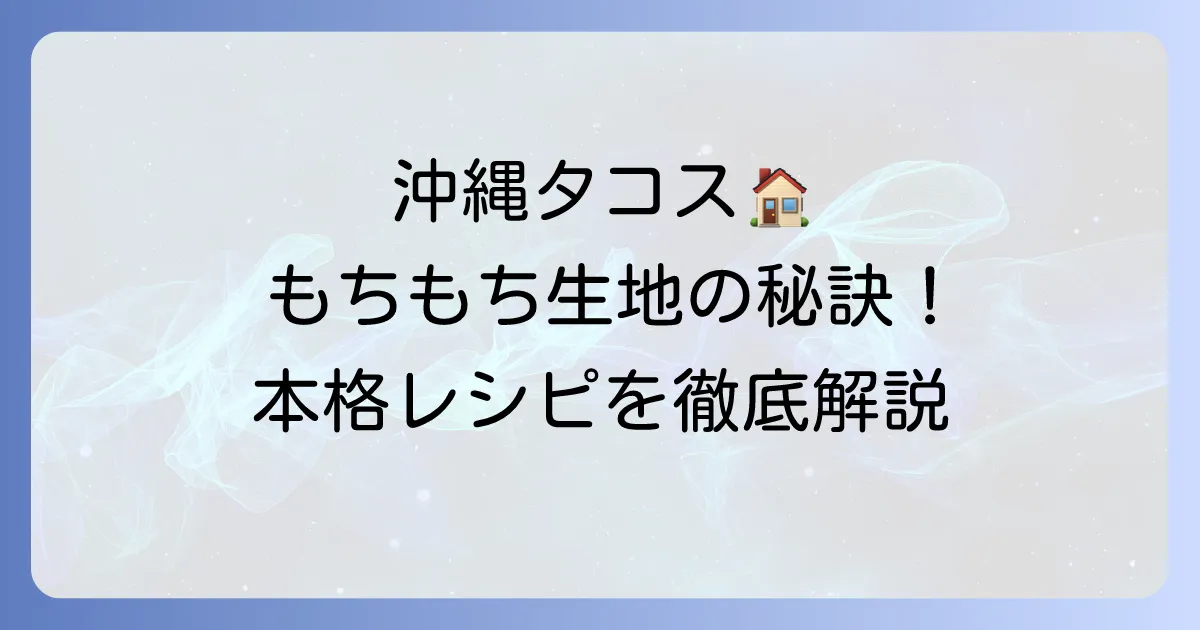 沖縄タコス生地の作り方！もちもち食感の秘訣と自宅で楽しむ本格レシピ