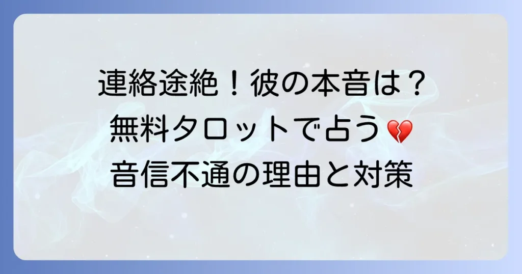 音信不通のお相手の気持ちを確かめる無料タロット占い！連絡が途絶えた理由と彼の本音