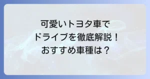 可愛いトヨタレンタリースで素敵なドライブを！おすすめ車種と利用方法を徹底解説