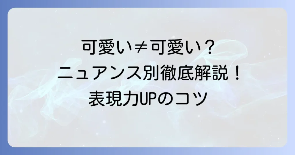 可愛い類義語を徹底解説！ニュアンス別の使い分けで表現力アップ