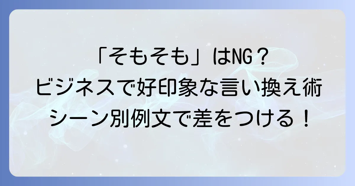 そもそもビジネスシーンで使える言い換え表現を徹底解説