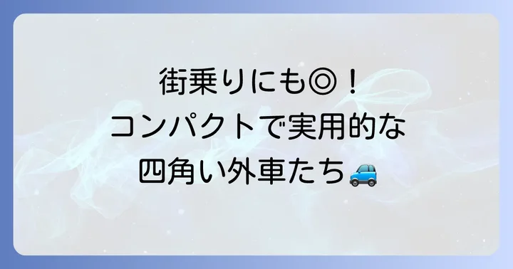 おすすめの四角い外車モデル【コンパクト・実用性重視編】