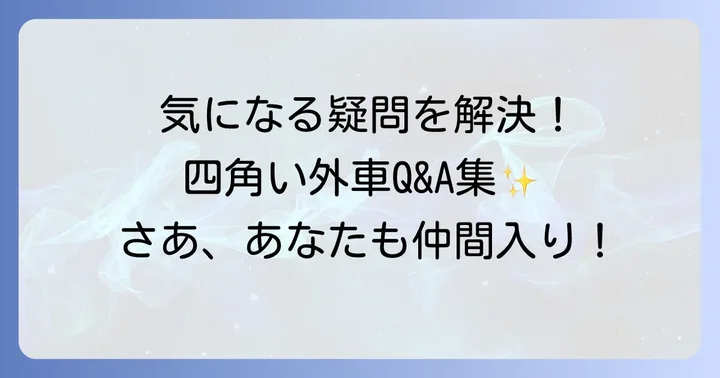 四角い外車に関するよくある質問