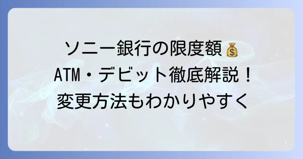 ソニー銀行の引き出し限度額を徹底解説！ATMやデビットカードの利用上限と変更方法