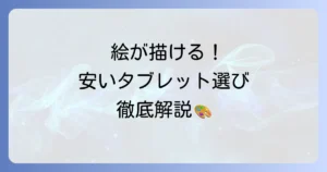 絵が描ける安いタブレットの選び方徹底解説！初心者におすすめのコスパ最強モデル