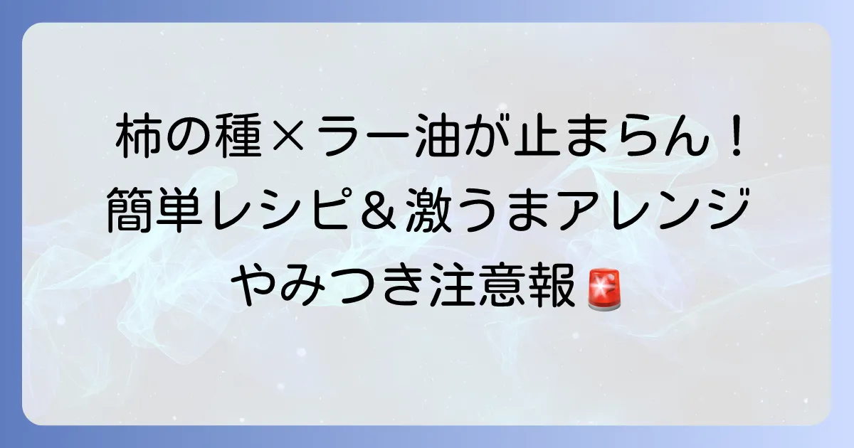 柿の種と食べるラー油のレシピでやみつき！簡単絶品アレンジと作り方