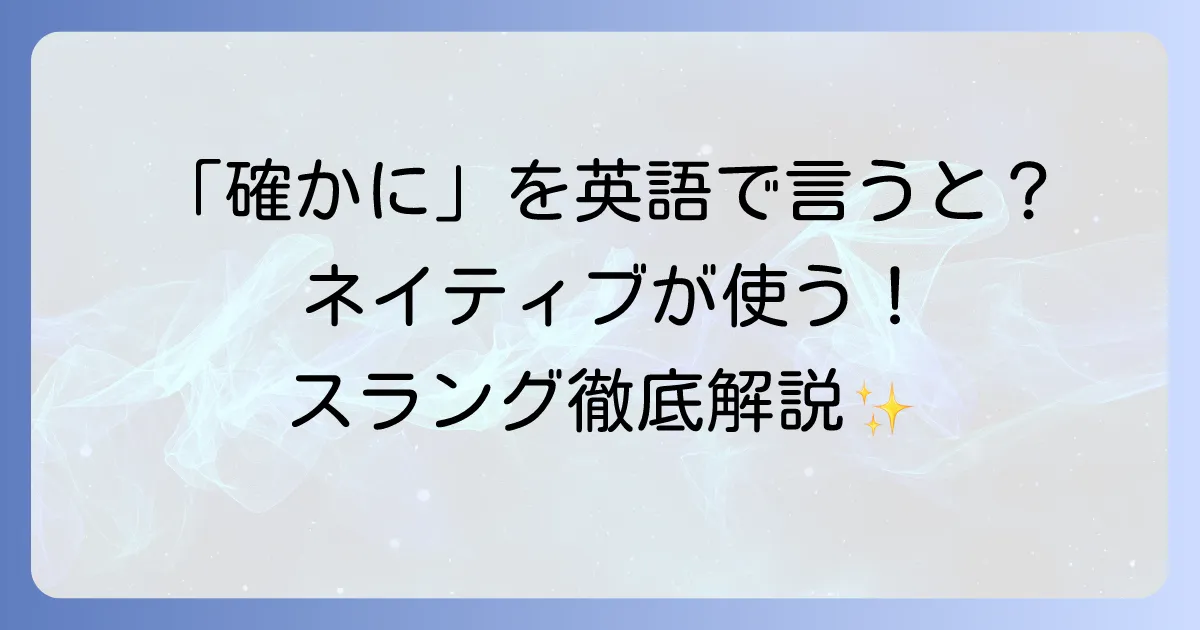 「確かに」を英語スラングで！ネイティブが使う自然な表現と使い分けを徹底解説