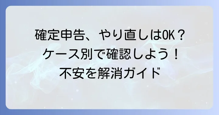 確定申告e-Taxのやり直しが必要なケースと判断基準