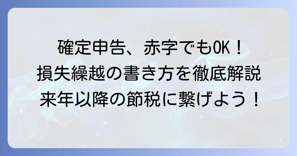確定申告の損失繰越1年目の書き方を徹底解説！初めてでも迷わない記入方法