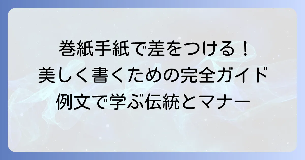 巻紙手紙の美しい書き方：マナーと選び方、例文まで徹底解説
