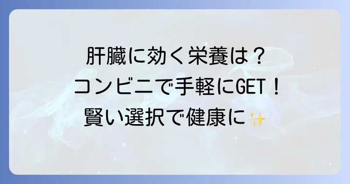 肝臓を元気にする栄養素とコンビニで摂れる食品