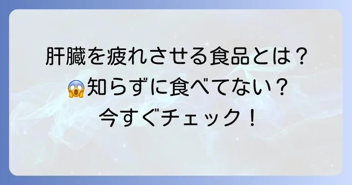 肝臓に悪い食べ物一覧表：あなたの肝臓を疲れさせる食品とは？