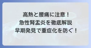急性腎盂炎とは？症状から原因、治療、予防までを徹底解説