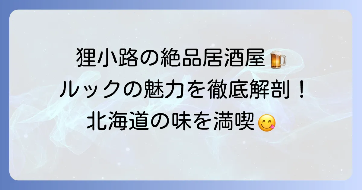 居酒屋ルック狸小路の魅力を徹底解説！札幌で味わう絶品料理と空間