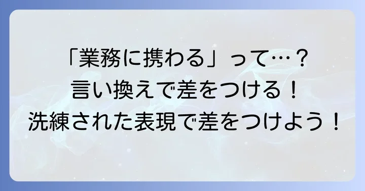 「業務に携わる」が与える印象と、言い換えが必要な理由