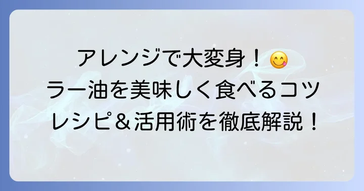 業務スーパーの食べるラー油を美味しく食べるためのアレンジ方法
