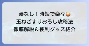 玉ねぎすりおろしを楽にする方法！涙なしで時短できるコツと便利グッズを徹底解説