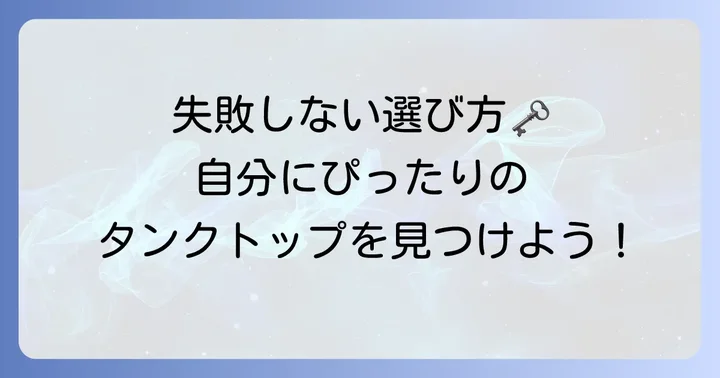 襟ぐり浅いタンクトップの選び方：失敗しないためのコツ