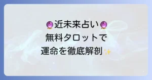 近未来占い：完全無料タロットであなたの運命を徹底解説